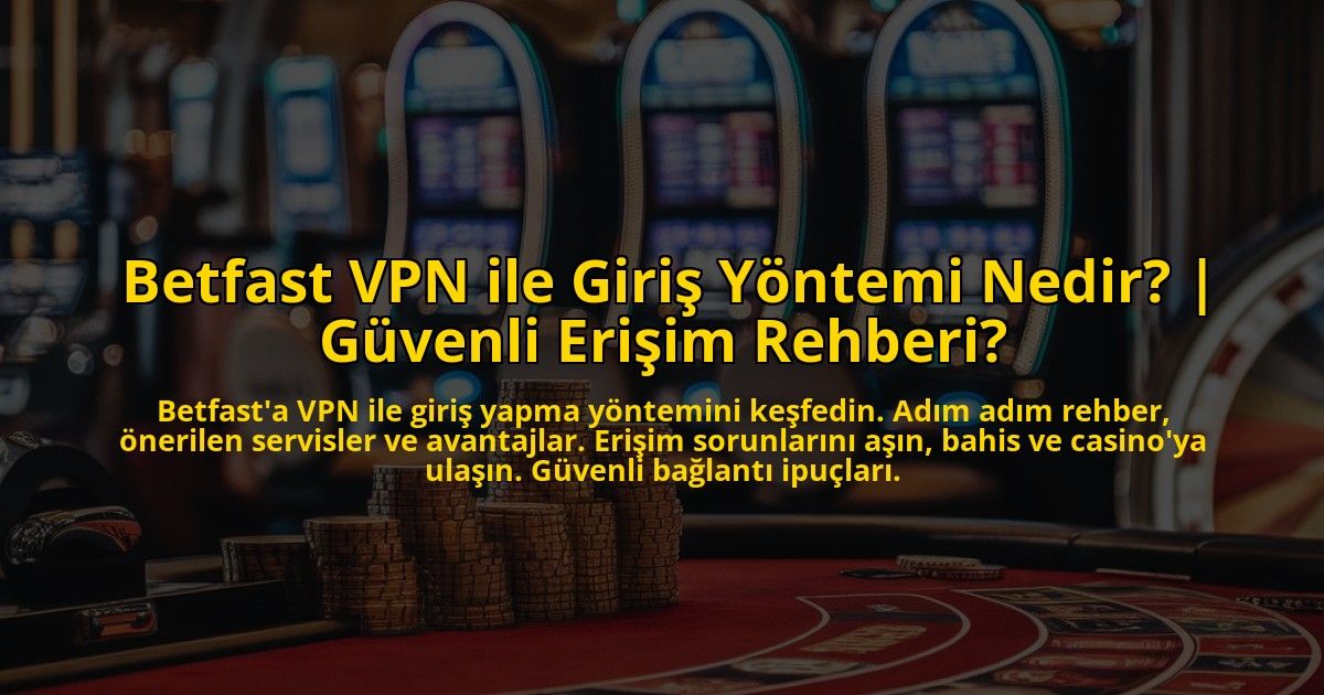 Betfast-VPN-ile-Giris-Yontemi-Nedir-Guvenli-Erisim-Rehberi-overlay-1772831615.jpg